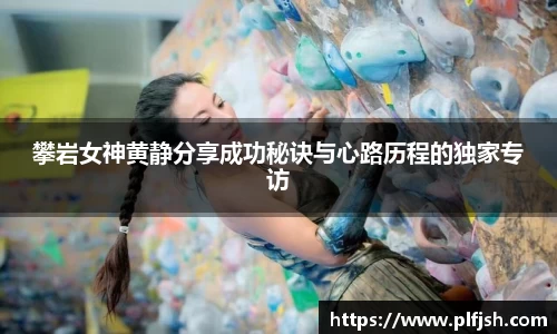 攀岩女神黄静分享成功秘诀与心路历程的独家专访