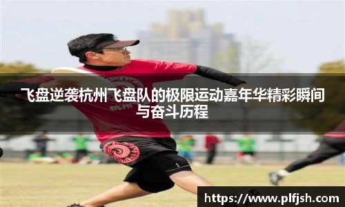 飞盘逆袭杭州飞盘队的极限运动嘉年华精彩瞬间与奋斗历程