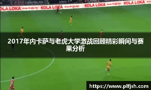 2017年内卡萨与老虎大学激战回顾精彩瞬间与赛果分析